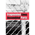 Fragmented Lives, Assembled Parts: Culture, Capitalism, and Conquest at the U.S.-Mexico Border