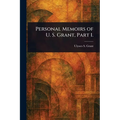 Personal Memoirs of U. S. Grant, Part 1.