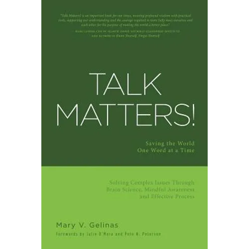 Talk Matters!: Saving the World One Word at a Time; Solving Complex Issues Through Brain Science, Mindful Awareness and Effective Process