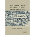 The Urban Image of Late Antique Constantinople