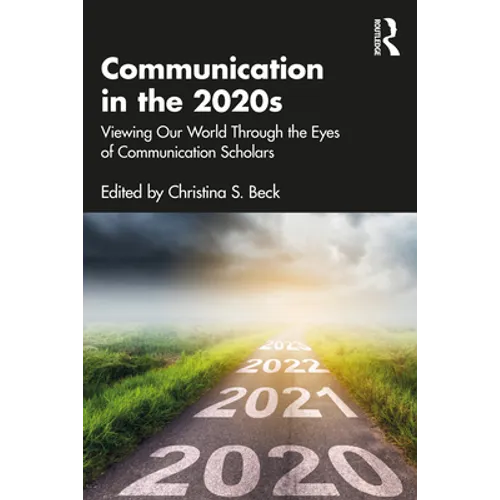 Communication in the 2020s: Viewing Our World Through the Eyes of Communication Scholars