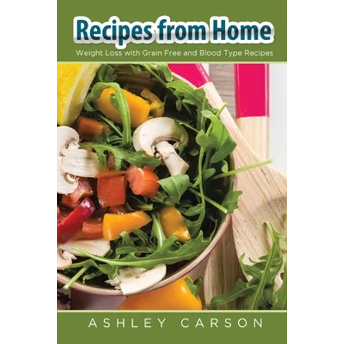 Recipes from Home: Weight Loss with Grain Free and Blood Type Recipes