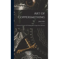 Art of Coppersmithing: A Practical Treatise On Working Sheet Copper Into All Forms