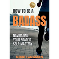 How to Be a Badass: Navigating Your Road To Self-Mastery
