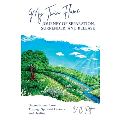 My Twin Flame Journey of Separation, Surrender, and Release: Unconditional Love Through Spiritual Lessons and Healing