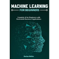Machine Learning For Beginners: Complete AI for Beginners with Real-world Business Applications