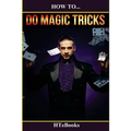 How To Do Magic Tricks: Quick Start Guide