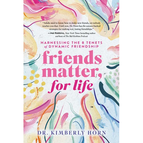 Friends Matter, for Life: Harnessing the 8 Tenets of Dynamic Friendship