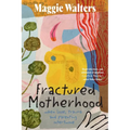 Fractured Motherhood: when love, trauma and parenting intertwine