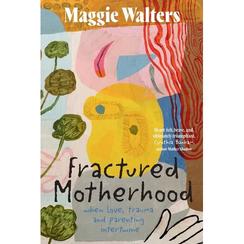 Fractured Motherhood: when love, trauma and parenting intertwine
