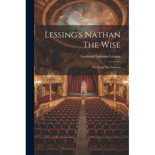 Lessing's Nathan The Wise: Tr. From The German