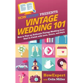 Vintage Wedding 101: How to Plan an Authentic Vintage Wedding from Start to Finish with Love, Grace, and Style