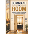 Command the Room: A woman's field guide for succeeding in the Senior Executive Service