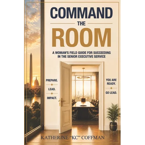 Command the Room: A woman's field guide for succeeding in the Senior Executive Service