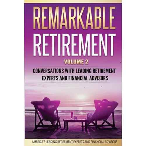 Remarkable Retirement Volume 2: Conversations with Leading Retirement Experts and Financial Advisors