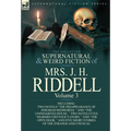 The Collected Supernatural and Weird Fiction of Mrs. J. H. Riddell: Volume 3-Including Two Novels "The Disappearance of Jeremiah Redworth, " and "The