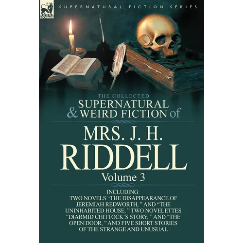 The Collected Supernatural and Weird Fiction of Mrs. J. H. Riddell: Volume 3-Including Two Novels "The Disappearance of Jeremiah Redworth, " and "The