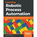 Learning Robotic Process Automation: Create Software robots and automate business processes with the leading RPA tool - UiPath