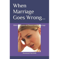 When Marriage Goes Wrong...: Biblical Answers on Divorce and Remarriage