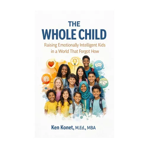 The Whole Child: Raising Emotionally Intelligent Kids in a World That Forgot How
