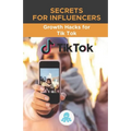 Secrets for Influencers: Growth Hacks for Tik Tok: Growth Hack Guide with Tips, Tricks and Secrets to Monetize and Gain Followers on Tik Tok