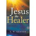 Jesus the Healer: Revelation Knowledge for the Gift of Healing