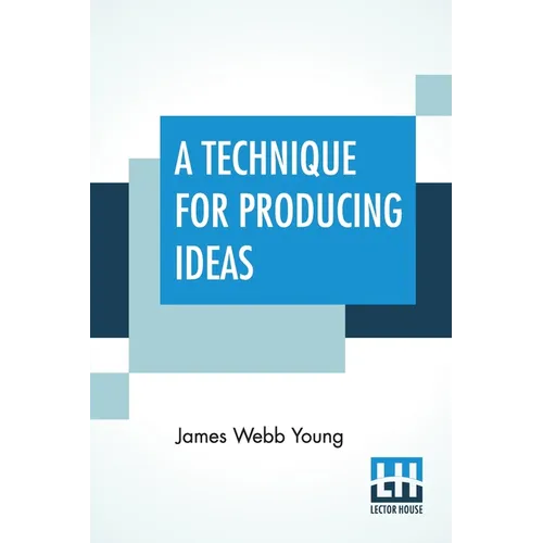 A Technique For Producing Ideas: (A Technique For Getting Ideas)