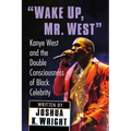 Wake Up, Mr. West: Kanye West and the Double Consciousness of Black Celebrity