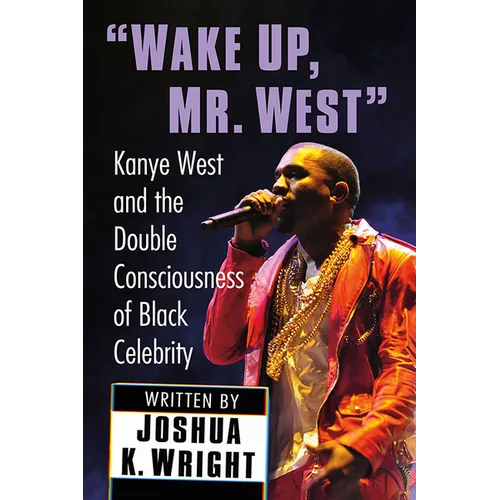 Wake Up, Mr. West: Kanye West and the Double Consciousness of Black Celebrity
