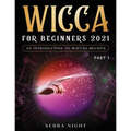 Wicca For Beginners 2021: An Introduction to Wiccan Beliefs Part 1