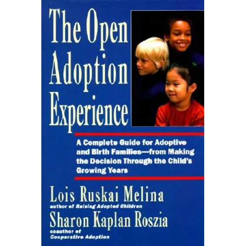 Open Adoption Experience: Complete Guide for Adoptive and Birth Families - From Making the Decision Throug