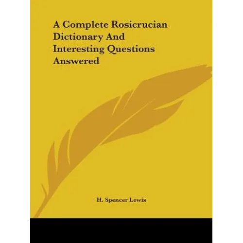 A Complete Rosicrucian Dictionary And Interesting Questions Answered