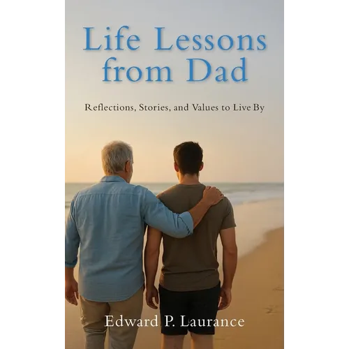 Life Lessons from Dad: Reflections, Stories, and Values to Live By
