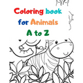 Coloring book for Animals A to Z: A Fun Alphabet Letter & Coloring Activity Book for Toddlers and Kids Ages 3-6