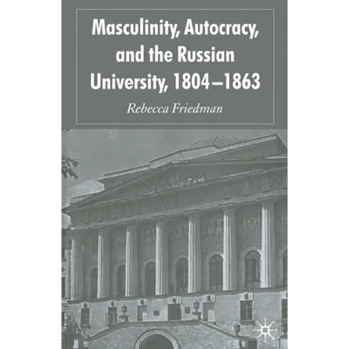 Masculinity, Autocracy and the Russian University, 1804-1863