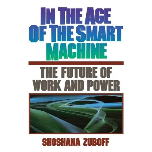 In the Age of the Smart Machine: The Future of Work and Power