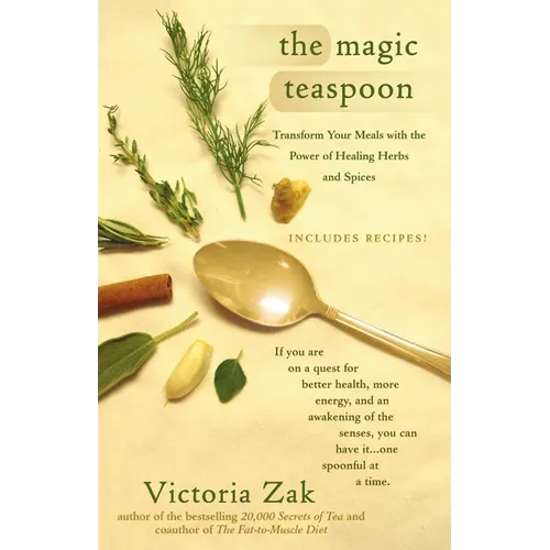 The Magic Teaspoon: Transform Your Meals with the Power of Healing Herbs and Spices