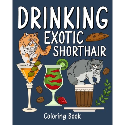 Drinking Exotic Shorthair Coloring Book: Animal Painting Pages with Many Coffee and Cocktail Drinks Recipes