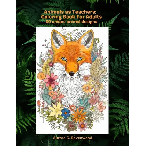Animals as Teachers: Coloring Book for Adults 50 unique animal designs