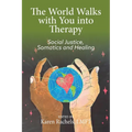 The World Walks With You Into Therapy: Social justice, Somatics and Healing