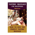 Tantric Massage For Beginners: How To Give The Perfect Tantric Massage