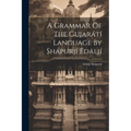 A Grammar Of The Gujarátí Language By Shápurjí Edaljí
