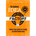 The Business Idea Factory: A World-Class System for Creating Successful Business Ideas