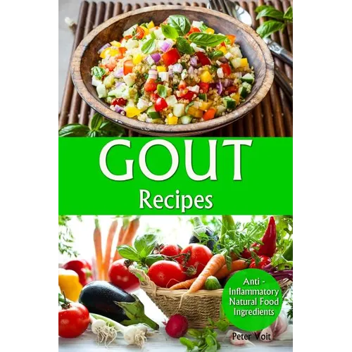 Gout Recipes: Anti - Inflammatory Natural Food Ingredients