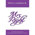 Mrs. Right: A woman's guide to becoming and remaining a wife