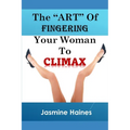 The Art Of Fingering A Woman To Climax