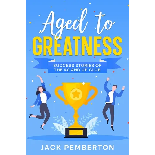 Aged to Greatness: Success Stories of the 40 and Up Club