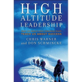 High Altitude Leadership: What the World's Most Forbidding Peaks Teach Us about Success