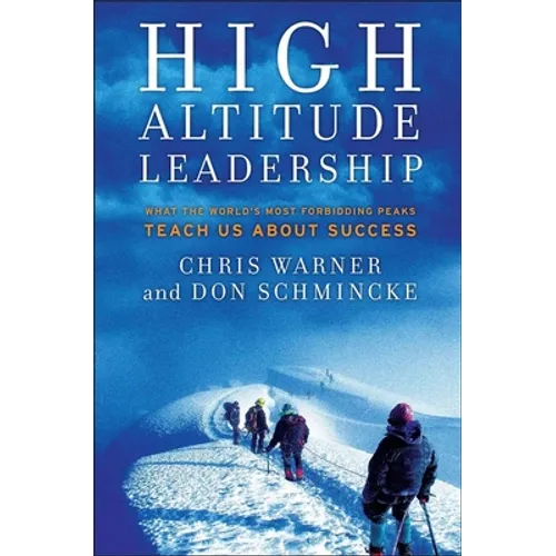 High Altitude Leadership: What the World's Most Forbidding Peaks Teach Us about Success