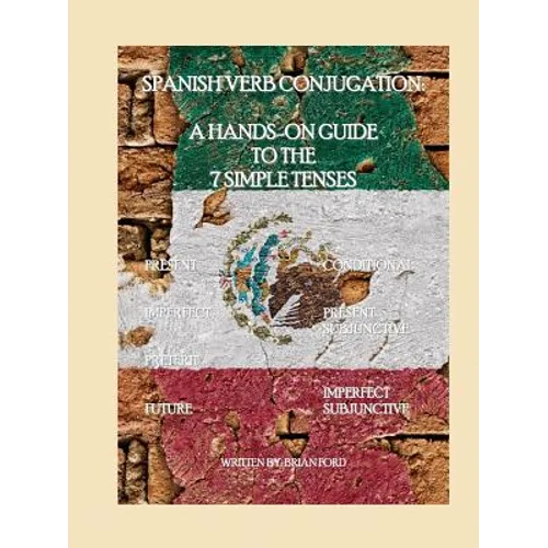 Spanish Verb Conjugation: A Hands-On Guide to the 7 Simple Tenses